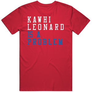 Kawhi Leonard Is A Problem Los Angeles Basketball Fan T Shirt