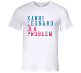 Kawhi Leonard Is A Problem Los Angeles Basketball Fan V3 T Shirt