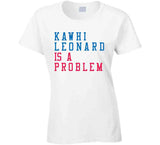 Kawhi Leonard Is A Problem Los Angeles Basketball Fan V3 T Shirt