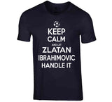 Zlatan Ibrahimovic Keep Calm Handle It Los Angeles Soccer T Shirt