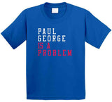 Paul George Is A Problem Los Angeles Basketball Fan V2 T Shirt