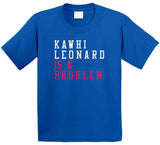Kawhi Leonard Is A Problem Los Angeles Basketball Fan V2 T Shirt