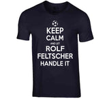 Rolf Feltscher Keep Calm Handle It Los Angeles Soccer T Shirt